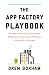 The App Factory Playbook: How You Can Develop Your App Idea Without Learning to Code and Without a Technical Co-Founder