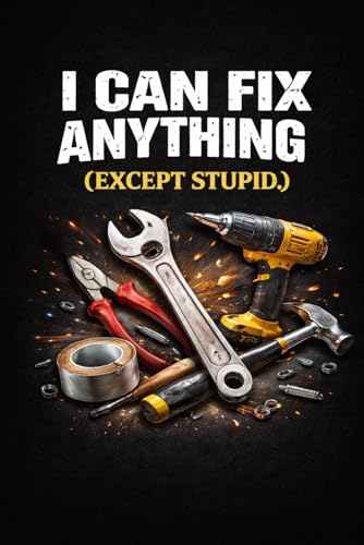 I Can Fix Anything (Except Stupid.): Funny Handyman Gift for Men | Sarcastic Mechanic Lined Notebook for Construction Workers, Plumbers and Electricians | Witty Workshop Journal and Tool Box Accessory image 2