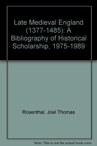 Late Medieval England (1377-1485): A Bibliography of Historical Scholarship, 1975-1989 (1377-1485 : A Bibliography of Historical Scholarship, 1975-1989)