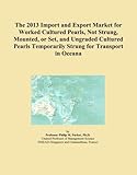 pearl export series snare review  The 2013 Import and Export Market for Worked Cultured Pearls, Not Strung, Mounted, or Set, and Ungraded Cultured Pearls Temporarily Strung for Transport in Oceana