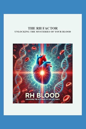 THE RH FACTOR: UNLOCKING THE MYSTERIES OF YOUR BLOOD