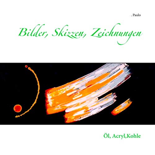 Bilder, Skizzen, Zeichnungen: Öl, Acryl, Kohle (German Edition)