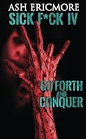 Go Forth and Conquer: Extreme Horror (Sick F*ck) B0D9YQMN8W Book Cover