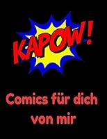 Kapow! Comics F?r Dich Von Mir : Leeres Comicbuch Als Geschenk Zeichne Deine Eigenen Cartoons, Verschiedene Vorlagen, 120 Seiten, 8. 5''x11''(ca. A4), 165069945X Book Cover