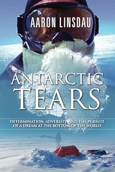 Paperback Antarctic Tears: Determination, adversity, and the pursuit of a dream at the bottom of the world (Adventure Series) Book