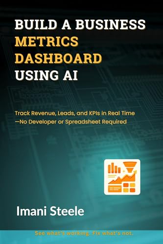 The AI Board Deck That Doesn’t Get You Fired: Metrics That Matter 3 Build a Business Metrics Dashboard Using AI: Track Revenue, Leads, and KPIs in Real Time—No Developer or Spreadsheet Required (Automate & Elevate Series)