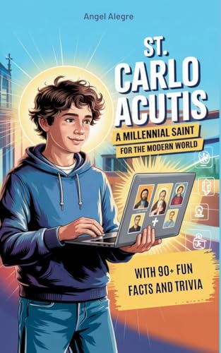 St. Carlo Acutis: A Millennial Saint for the Modern World with 90+ Fun Facts and Trivia