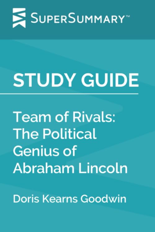 Study Guide: Team of Rivals: The Political Genius of Abraham Lincoln by Doris Kearns Goodwin (SuperSummary)