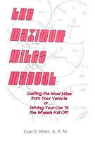 The Maximum Miles Manual: Getting the Most Miles from Your Vehicle or Driving Your Car 'till the Wheels Fall Off B000I6NXKK Book Cover