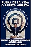 RUEDA DE LA VIDA O PUERTA ABIERTA: Sendero de Autotransformación Autoconsciente (Spanish Edition)