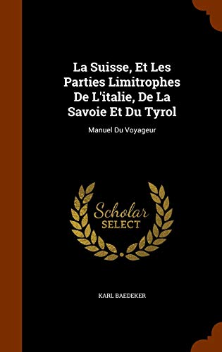 La Suisse, Et Les Parties Limitrophes De L'italie, De La Savoie Et Du Tyrol: Manuel Du Voyageur