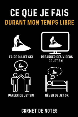  ce que je fais durant mon temps libre jet ski jetskieur  Carnet de Notes jet ski: Bloc notes A5 (6x9 pouces - 15,24 x 22,86 cm)  120 pages lignées à remplir  idée cadeau pour jetskieur