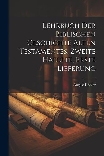 Lehrbuch der Biblischen Geschichte Alten Testamentes, zweite Haelfte, erste Lieferung (German Edition)