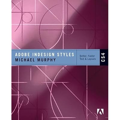 Adobe InDesign CS4 Styles: How to Create Better, Faster Text and Layouts