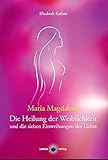Maria Magdalena: Die Heilung der Weiblichkeit und die sieben Einweihungen des Lichts - Elisabeth Kafesie