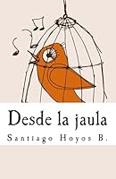 Desde La Jaula: Libreta de Poesia 1505319218 Book Cover