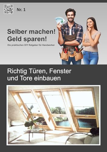 Richtig Türen, Fenster und Tore einbauen: Der praktische DIY Ratgeber für Handwerker (Selber machen! Geld sparen! Die praktischen DIY Ratgeber für Handwerker) Richtig Türen, Fenster und Tore einbauen: Der praktische DIY Ratgeber für Handwerker (Selber machen! Geld sparen! Die praktischen DIY Ratgeber für Handwerker)