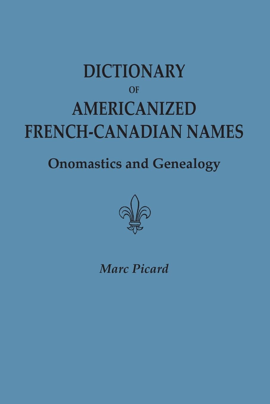 Dictionary of Americanized French-Canadian Names: Onomastics and Genealogy