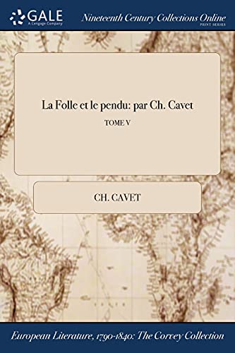 La Folle et le pendu: par Ch. Cavet; TOME V (French Edition)