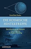 Die kosmische Hintertreppe: Die Erforschung des HImmels von Aristoteles bis Stephen Hawking - Ernst Peter Fischer 