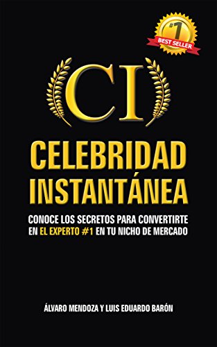Celebridad Instantanea: Conoce los secretos para convertirte en el experto #1 en tu nicho de mercado