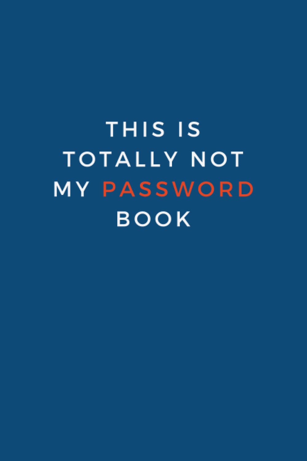 THIS IS TOTALLY NOT MY PASSWORD BOOK: Funny indiscreet password keeper - Alphabetically tabbed