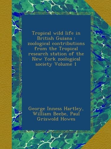 Tropical wild life in British Guiana : zoological contributions from the Tropical research station of the New York zoological society Volume 1