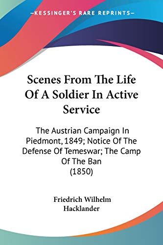 Scenes From The Life Of A Soldier In Active Service: The Austrian Campaign In Piedmont, 1849; Notice Of The Defense Of Temeswar; The Camp Of The Ban (1850)
