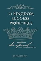 21 Kingdom Success Principles: A Devotional for the Kingdom Entrepreneur B0CPP8X4G6 Book Cover