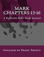 Mark, Chapters 13-16: A Reflective Bible Study Journal 1507551215 Book Cover