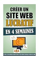 Créer Un Site Web Lucratif En 4 Semaines: La Façon La Plus Rapide De Créer Un Blog Ou Site Internet Rentable En Partant De Zéro. 1519633300 Book Cover