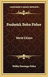 Frederick Bohn Fisher: World Citizen