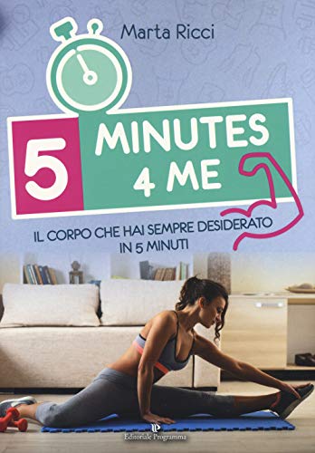 5 Minutes 4 Me. Il Corpo Che Hai Sempre Desiderato In 5 Minuti. Ediz. A Colori
