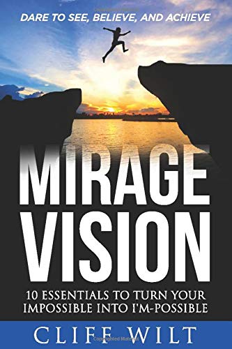 Mirage Vision: 10 Essentials To Turn Your Impossible Into I'm-Possible