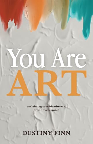 You Are Art: reclaiming your identity as a divine masterpiece