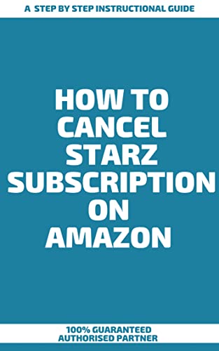 How to Cancel Starz Subscription on Amazon : A Step by Step Instructional Guide (English Edition)