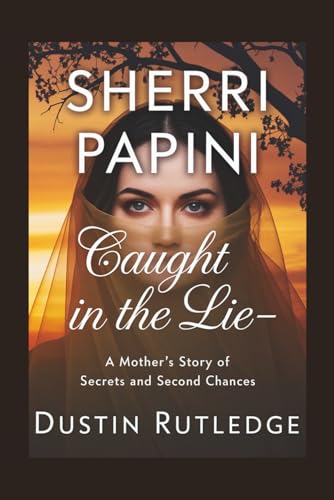 Sherri Papini: Caught in the Lie - A Mother’s Story of Secrets and Second Chances