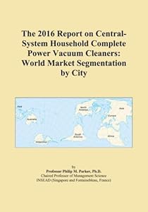 The 2016 Report on Central-System Household Complete Power Vacuum Cleaners: World Market Segmentation by City