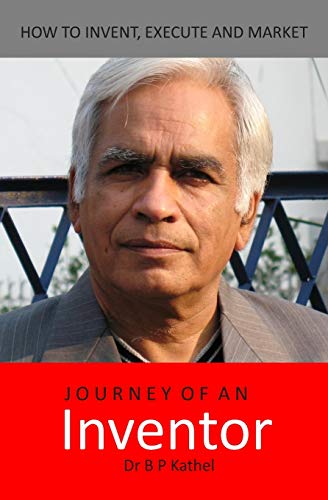 Journey of an Inventor: How to invent, execute and market