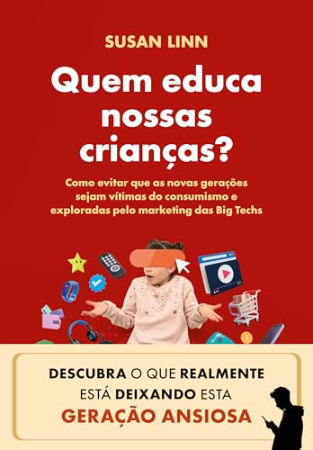 Quem educa nossas crianças?: Como evitar que as novas gerações sejam vítimas do consumismo e explora
