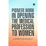 Pioneer Work in Opening the Medical Profession to Women (English Edition)