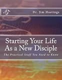 Starting Your Life As a New Disciple: The Practical Stuff You Need to Know