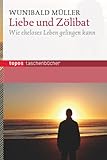 Liebe und Zölibat: Wie eheloses Leben gelingen kann (Topos Taschenbücher)