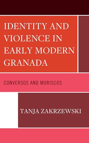 Identity and Violence in Early Modern Granada: Conversos and Moriscos (Bloomsbury Studies in Modern Jewish History, Historiography, and Memory)