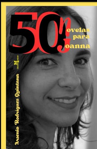 50 novelas para Joanna: libro de poemas (Relatos, cuentos y poemas eróticos, de desamor y exilio) 50 novelas para Joanna: libro de poemas (Relatos, cuentos y poemas eróticos, de desamor y exilio)