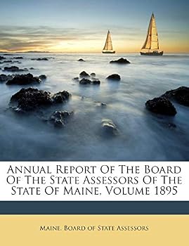Annual Report Of The Board Of The State Assessors Of The State Of Maine, Volume 1895
