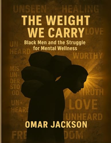 The Weight WE Carry: Black Men & the Struggle for Mental Wellness