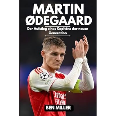 MARTIN &Oslash;DEGAARD: Der Aufstieg eines Kapit&auml;ns der neuen Generation