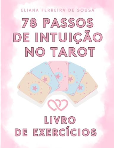 78 Passos de Intuição no Tarot: O guia fácil para dominar as leituras das cartas - Aprende a ler tarot com um livro de exercícios intuitivo sobre significados das cartas, tiragens e leituras de tarô