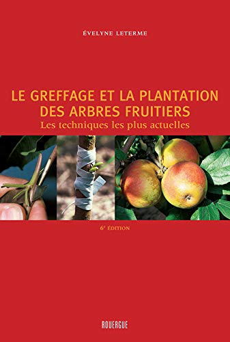 Télécharger Le greffage et la plantation des arbres fruitiers : Les techniques les plus actuelles PDF
